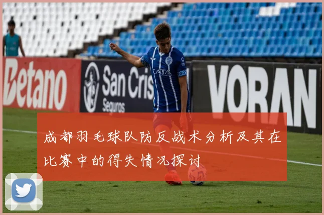 成都羽毛球队防反战术分析及其在比赛中的得失情况探讨