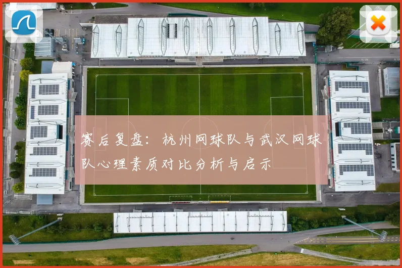 赛后复盘：杭州网球队与武汉网球队心理素质对比分析与启示