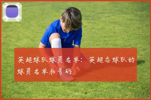 英超球队球员名单：英超各球队的球员名单和号码